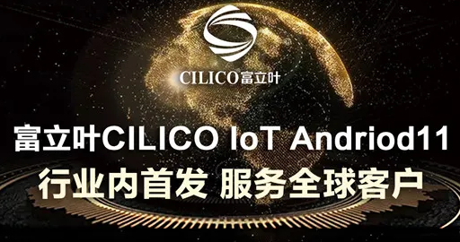 富立葉CILICO IoT Andriod11行業(yè)內(nèi)首發(fā)，服務(wù)全球客戶